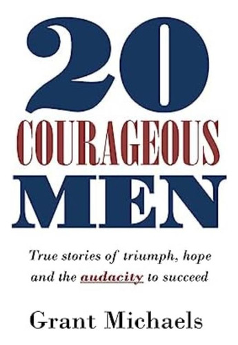 20 Courageous Men: True Stories Of Triumph, Hope And The Audacity To Succeed, De Wilson, Isaac. Editorial Createspace Independent Publishing Platform, Tapa Blanda En Inglés