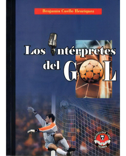 Los intérpretes del gol: Los intérpretes del gol, de BenjamínCuello Henríquez. Serie 9588308142, vol. 1. Editorial U. Libre de Cali, tapa blanda, edición 2006 en español, 2006