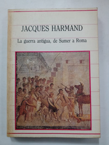 La Guerra Antigua, De Sumer A Roma - Jacques Harmand - Sarpe