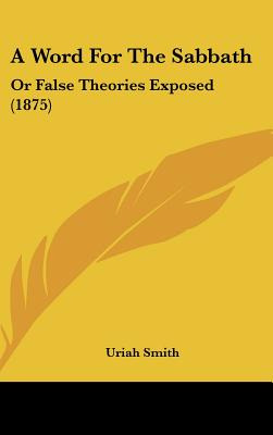Libro A Word For The Sabbath: Or False Theories Exposed (...