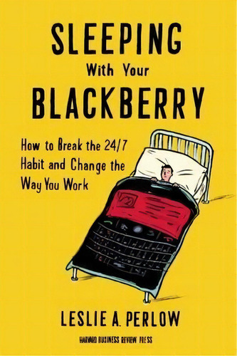 Sleeping With Your Smartphone : How To Break The 24/7 Habit And Change The Way You Work, De Leslie A. Perlow. Editorial Harvard Business Review Press, Tapa Dura En Inglés
