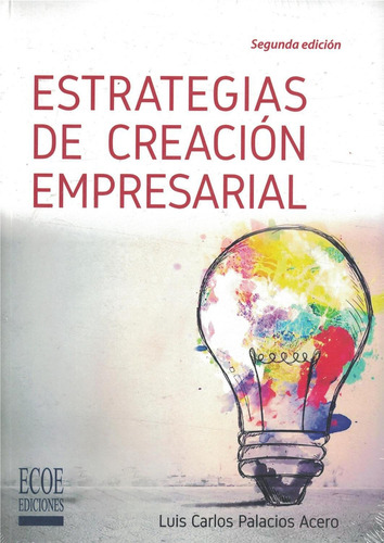 Estrategias De Creación Empresarial, De Palacios Luis. Editorial Ecoe, Tapa Pasta Blanda, Edición 2 En Español, 2015