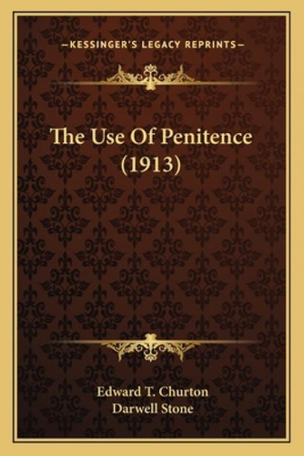 The Use Of Penitence (1913) The Use Of Penitence (1913), De Churton, Edward T.. Kessinger's Legacy Reprints, Vol. 1. Editorial Kessinger Pub Llc, Tapa Blanda En Inglés