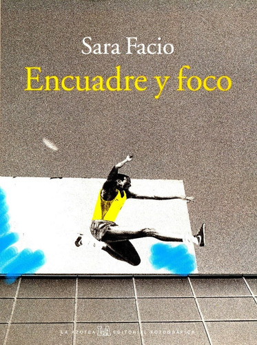 Encuadre Y Foco: Encuadre Y Foco, De Sara Facio., Vol. 1. Editorial La Azotea, Tapa Blanda En Español, 2003