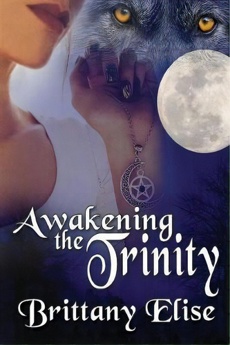 Awakening The Trinity, De Brittany Elise. Editorial Black Rose Writing, Tapa Blanda En Inglés