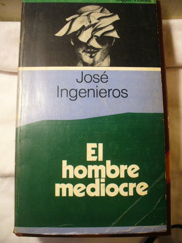 El Hombre Mediocre - José Ingenieros - Siglo Veinte -v/envío