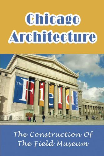 Libro: Chicago Architecture: The Construction Of The Field M