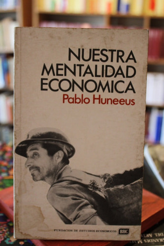 Nuestra Mentalidad Económica - Pablo Huneeus