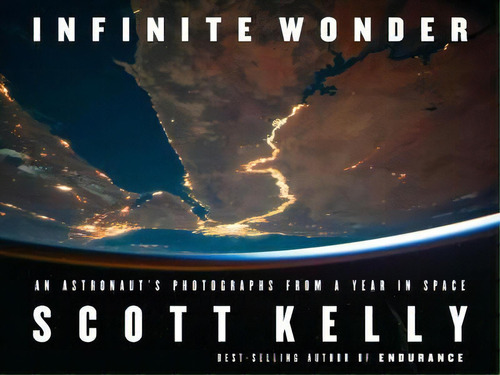 Infinite Wonder : An Astronaut's Photographs From A Year In Space, De Scott Kelly. Editorial Knopf Publishing Group, Tapa Dura En Inglés, 2018