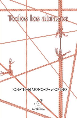 Todos Los Abrazos, De Moncada Moreno, Jonathan. Editorial La Serrania,editorial, Tapa Blanda En Español