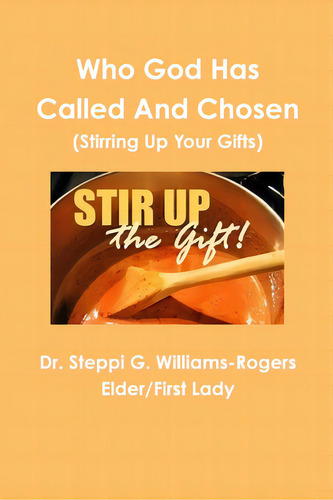 Who God Has Called And Chosen (stirring Up Your Gifts), De Williams-rogers, Steppi G.. Editorial Lulu Pr, Tapa Blanda En Inglés