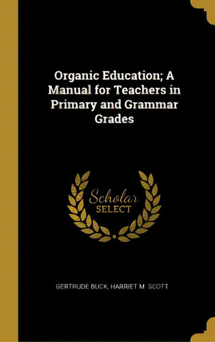 Organic Education; A Manual For Teachers In Primary And Grammar Grades, De Buck, Gertrude. Editorial Wentworth Pr, Tapa Dura En Inglés