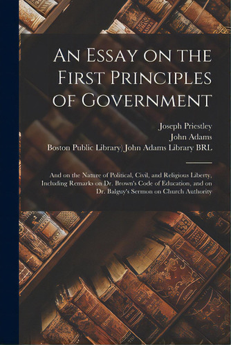An Essay On The First Principles Of Government: And On The Nature Of Political, Civil, And Religi..., De Priestley, Joseph 1733-1804. Editorial Legare Street Pr, Tapa Blanda En Inglés