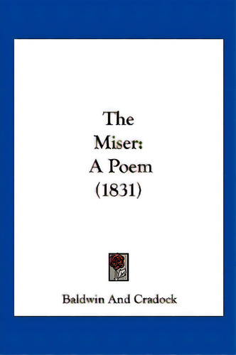 The Miser: A Poem (1831), De Baldwin And Cradock. Editorial Kessinger Pub Llc, Tapa Blanda En Inglés