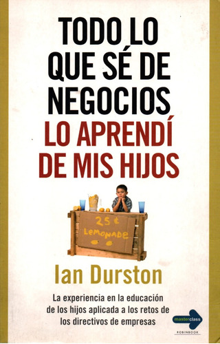 Todo Lo Que Sé De Negocios Lo Aprendí De Mis Hijos - Durston