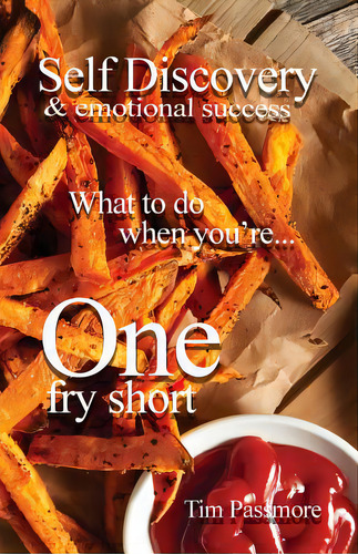 Self Discovery And Emotional Success: What To Do When You're One Fry Short, De Passmore, Tim. Editorial Outcome Pub, Tapa Blanda En Inglés