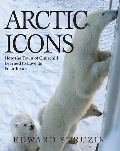 Libro: Arctic Icons: How The Town Of Churchill Learned To Lo