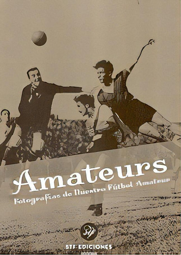 Amateurs: Fotografias De Nuestro Futbol Amateur, De Kogan Gabriela. Serie N/a, Vol. Volumen Unico. Editorial Stf, Tapa Blanda, Edición 1 En Español, 2005