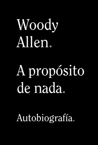 A Propósito De Nada : Autobiografía - Allen Woody