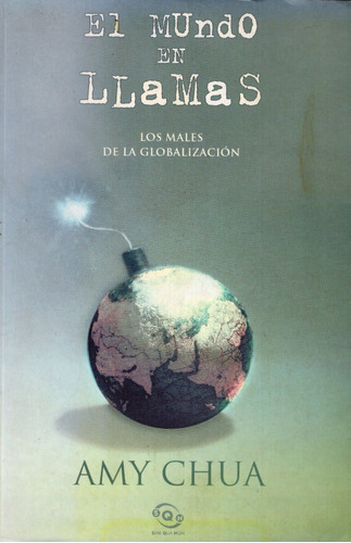 El Mundo En Llamas: Los Males De La Globalización, De Amy Chua. Editorial Ediciones B, Tapa Blanda En Español