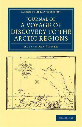 Cambridge Library Collection - Polar Exploration: Journal Of A Voyage Of Discovery To The Arctic ..., De Alexander Fisher. Editorial Cambridge University Press, Tapa Blanda En Inglés