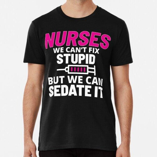 Remera Nurse Quote Nurses We Cant Fix Stupid Algodon Premium