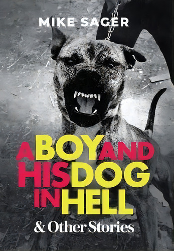 A Boy And His Dog In Hell : And Other True Stories, De Mike Sager. Editorial Sager Group Llc, Tapa Dura En Inglés