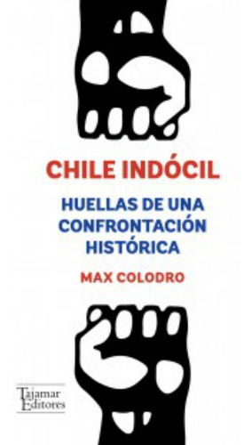 Chile Indócil. /422: Chile Indócil. /422, De Max Colodro. Editorial Tajamar, Tapa Blanda En Castellano