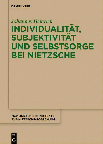 Individualitat, Subjektivitat Und Selbstsorge Bei Nietzsche, De Johannes Heinrich. Monographien Und Texte Zur Nietzsche-forschung, Vol. 1. Editorial De Gruyter, Tapa Dura En Alemán