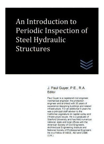 An Introduction To Periodic Inspection Of Steel Hydraulic Structures, De J Paul Guyer., Vol. 1. Editorial Createspace Independent Publishing Platform, Tapa Blanda En Inglés