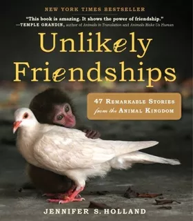 Unlikely Friendships : 47 Remarkable Stories From The Ani
