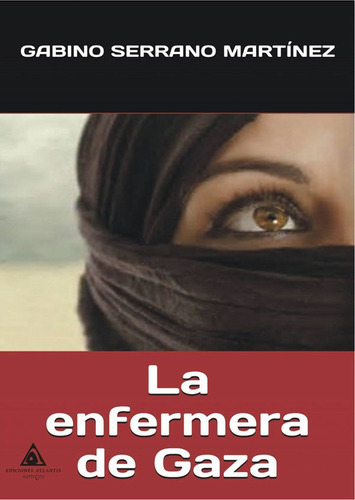 La enfermera de Gaza, de GabinoSerrano Martínez. Editorial Atlantis, tapa blanda en español, 2017