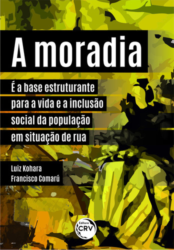A Moradia É A Base Estruturante Para A Vida E A Inclusão Social Da População Em Situação De Rua
