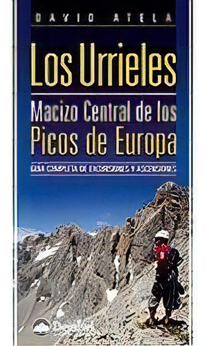 Urrieles, Macizo Central De Los Picos De Europa, Los: Macizo Central De Los Picos De Europa, De Atela, David., Vol. 1. Editorial Ediciones Desnivel, Tapa Blanda En Español