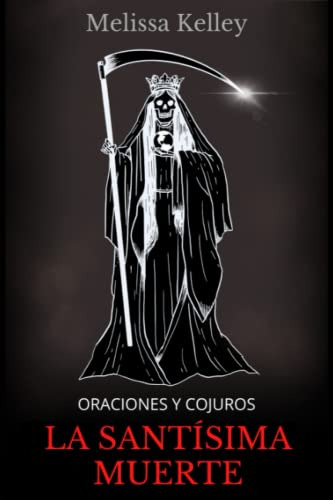 La Santisima Muerte Oraciones Y Conjuros (coleccion La Sant: Oraciones Y Cojuros, De Kelley, Melissa. Editorial Independently Published, Tapa Blanda En Español, 2022