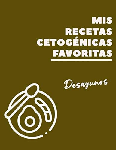 Libro: Mis Recetas Cetogénicas Favoritas.: Desayunos. Cuader