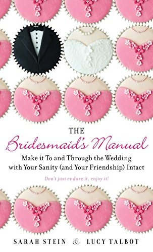 The Bridesmaids Manual Make It To And Through The Wedding Wi