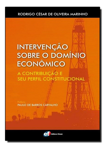 Intervenção Sobre O Domínio Econômico A Contribuição E Seu Perfil Constitucional, De Rodrigo César De Oliveira Marinho. Editora Forum Em Português