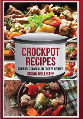 Libro Crockpot Recipes : 125 World Class Slow Cooker Reci...