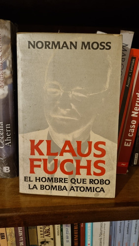 Klaus Fuchs - El Hombre Que Robo La Bomba Atómica / Moss