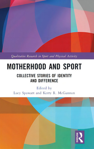 Motherhood And Sport: Collective Stories Of Identity And Difference, De Spowart, Lucy. Editorial Routledge, Tapa Dura En Inglés