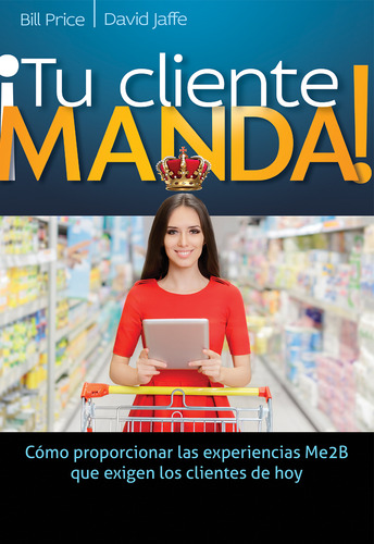 ¡Tu Cliente Manda!, de Bill Price & David Jaffe. Editorial Grupo Editorial Patria, tapa blanda en español, 2015