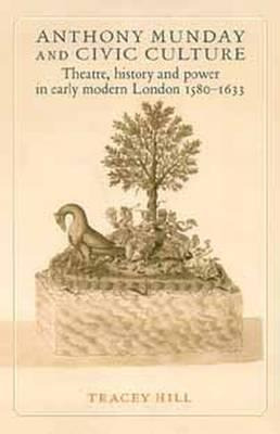 Libro Anthony Munday And Civic Culture : Theatre, History...