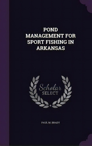 Pond Management For Sport Fishing In Arkansas, De Brady, Paul M.. Editorial Palala Pr, Tapa Dura En Inglés