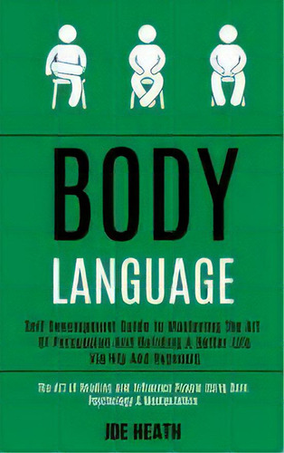 Body Language : Self Development Guide To Mastering The Art Of Persuasion And Building A Better L..., De Joe Heath. Editorial Kevin Dennis, Tapa Blanda En Inglés
