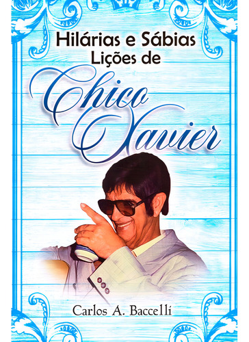 Hilárias E Sábias Lições De Chico Xavier: Não Aplica, De Médium: Francisco Cândido Xavier / Ditado Por: Carlos Antônio Baccelli. Editorial Leepp, Tapa Mole En Português, 2022