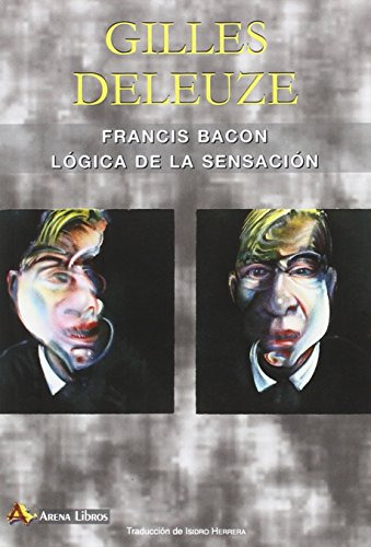 Francis Bacon - Lógica De La Sensación, Deleuze, Arena