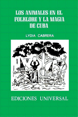 Los Animales En El Folklore Y La Magia De Cuba, De Cabrera, Lydia. Editorial Ediciones Universal, Tapa Blanda En Español