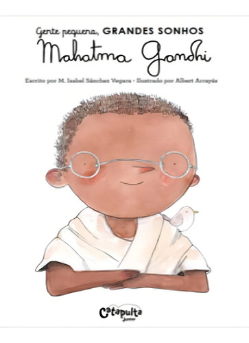 Gente Pequena, Grandes Sonhos. Mahatma Gandhi: Gente Pequena, Grandes Sonhos, De Vegara, María Isabel Sánchez., Vol. 1. Editorial Catapulta, Capa Dura, Edição 2021-03-15 00:00:00 Em Português