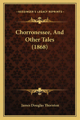 Chorronessee, And Other Tales (1868), De Thornton, James Douglas. Editorial Kessinger Pub Llc, Tapa Blanda En Inglés